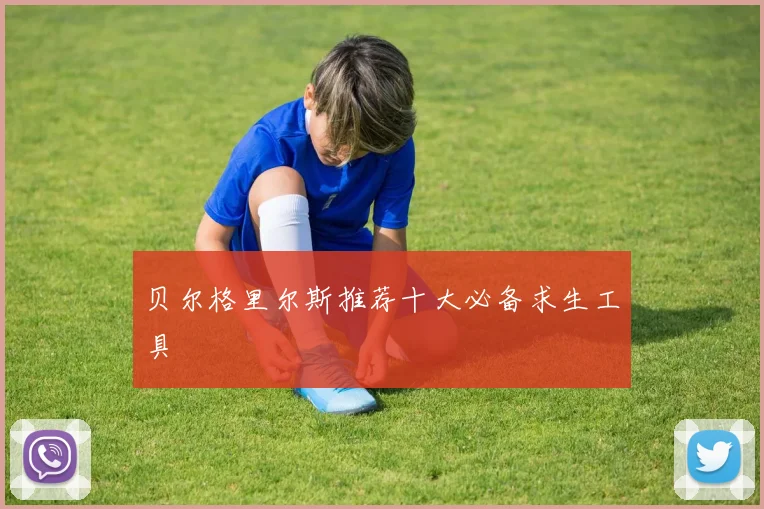 贝尔格里尔斯推荐十大必备求生工具